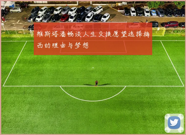 维斯塔潘畅谈人生交换愿望选择梅西的理由与梦想